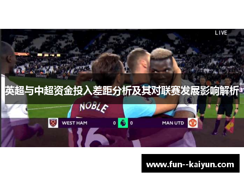 英超与中超资金投入差距分析及其对联赛发展影响解析 英超与中超资金投入差距分析及其对联赛发展影响解析