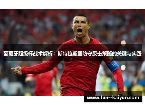 葡萄牙超级杯战术解析：斯特拉斯堡防守反击策略的关键与实践