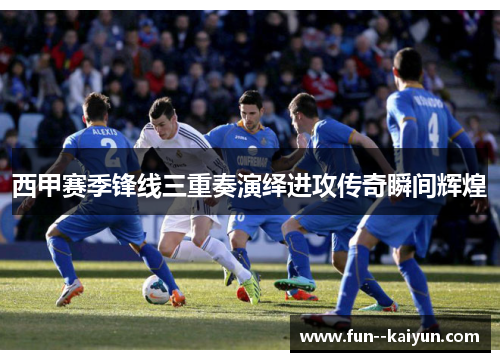 西甲赛季锋线三重奏演绎进攻传奇瞬间辉煌 西甲赛季锋线三重奏演绎进攻传奇瞬间辉煌