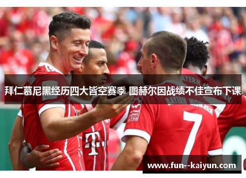 拜仁慕尼黑经历四大皆空赛季 图赫尔因战绩不佳宣布下课 拜仁慕尼黑经历四大皆空赛季 图赫尔因战绩不佳宣布下课