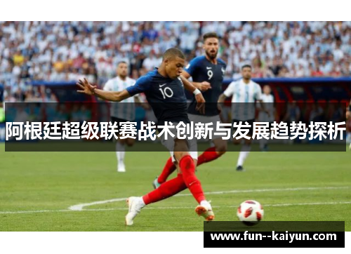 阿根廷超级联赛战术创新与发展趋势探析
